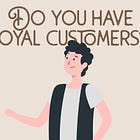 Do you have loyal customers?