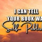 I Can Tell Your Book Was Self-Published
