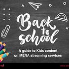 BACK TO SCHOOL: A Special Report on Kids Content in MENA