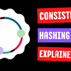 Everything You Need to Know About Consistent Hashing