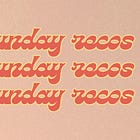 Sunday recos + reads