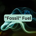"Fossil" Fuel