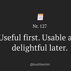 Useful first. Usable and delightful later.
