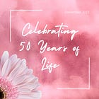 Celebrating Fifty Years of Life