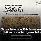 Chuma Anagbado: Ifebube—a solo exhibition curated by Ugonna Ibekwe