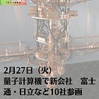 2月27日（火）量子計算機で新会社 富士通・日立など10社参画