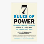 7 Rules of Power: Surprising - but True - Advice on How to Get Things Done and Advance Your Career