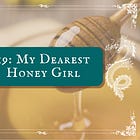 19: My Dearest Honey Girl