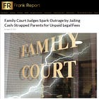 Out-of-Touch Family Court Judges Spark Outrage by Jailing Cash-Strapped Parents for Unpaid Legal Fees