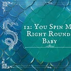 12: You Spin Me Right Round, Baby