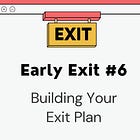 Early Exit #6: Building your Exit Plan