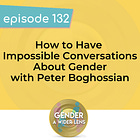 132 - How To Have Impossible Conversations About Gender with Peter Boghossian