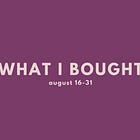 what i bought, august 15-31