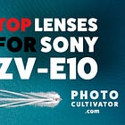 The Best Lenses for Your Sony ZV-E10 Camera