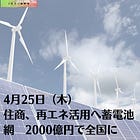 4月25日（木）住商、再エネ活用へ蓄電池網 2000億円で全国に