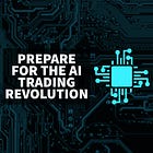 How to Prepare for the AI Trading Revolution