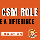 Mastering the CSM Role: Make A Game-Changing Difference