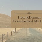 How K-Dramas Transformed My Life