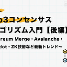 web3コンセンサスアルゴリズム入門【後編】～Ethereum Merge・Avalanche・Polkadot・ZK技術など最新トレンド～