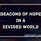 Beacons of Hope in a Divided World