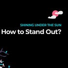 Shining Under The Sun - How to Stand Out When Starting Out