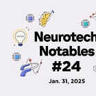 Neurotech Notables #24: Jan 2025 