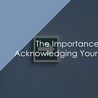 The Importance Of Acknowledging Your Progress