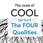 Part 5: The Four Qualities of Cool