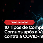 10 Complicações Pós-Vacinação da COVID-19