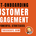 7 Powerful Strategies to Boost Post-Onboarding Customer Engagement