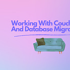 Blueprint to Bytes: Working with Couchbase and Database Migrations