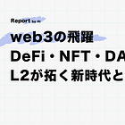 web3の飛躍：DeFi・NFT・DAO・L2が拓く新時代とその展望【後編】