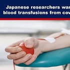 Ιάπωνες ερευνητές προειδοποιούν για τους κινδύνους των μεταγγίσεων αίματος, από εμβολιασμένους έναντι του κοροϊδοϊού...
