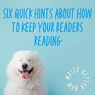 SIX QUICK HINTS ABOUT HOW TO KEEP YOUR READERS READING