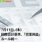 7月11日（木）国際会計基準、「営業利益」ルール統一