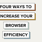 Four Ways to Increase Your Browser Efficiency 💻