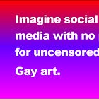 Twitter, Censorship, Corporate Liberalism and Gay Art. Updates. 