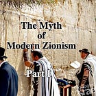 The Myth of Modern Zionism - Part I