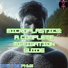 Microplastics: A Complete Mitigation Guide (Part 1)