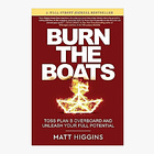 Burn The Boats: Toss Plan B Overboard and Unleash Your Full Potential