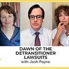 167 - Dawn of the Detransitioner Lawsuits, with Josh Payne