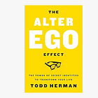 The Alter Ego Effect: The Power of Secret Identities to Transform Your Life