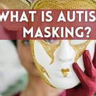 What is Autistic Masking?