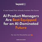 Why AI Product Managers Are Best Equipped for an AI-Dominated Future