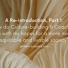A Re-introduction, Part 1: How do culture-building and coaching align with my hopes for a more mindful, equitable and livable society?