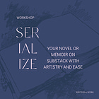 Serialize Your Novel or Memoir on Substack Workshop