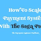 How To Scale Payment Systems With The Saga Pattern