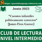 01.- Club de Lectura NIVEL INTERMEDIO - Junio 2023. "Cuentos infantiles políticamente correctos", de James Finn Garner.
