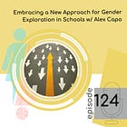 124 - A Culture of Desistance: Schools and Gender w/ Alex Capo