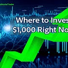 Where to Invest $1,000 Right Now in the Market 